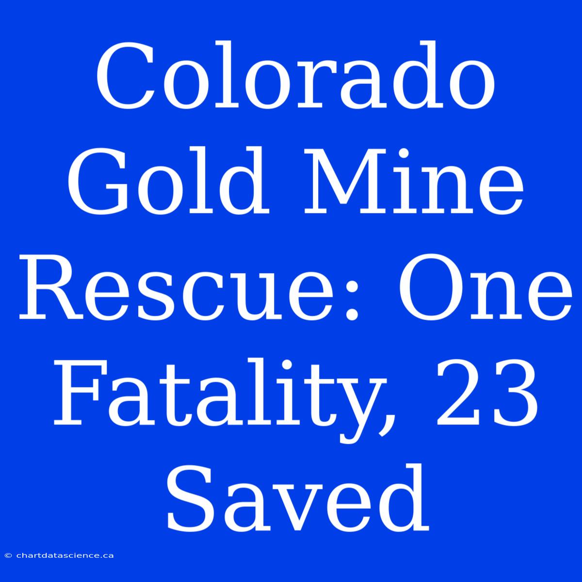 Colorado Gold Mine Rescue: One Fatality, 23 Saved