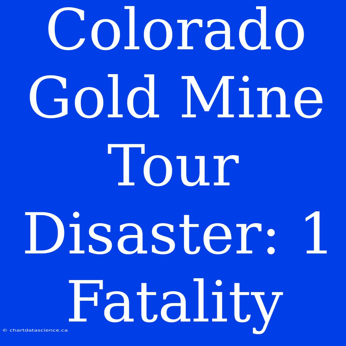 Colorado Gold Mine Tour Disaster: 1 Fatality