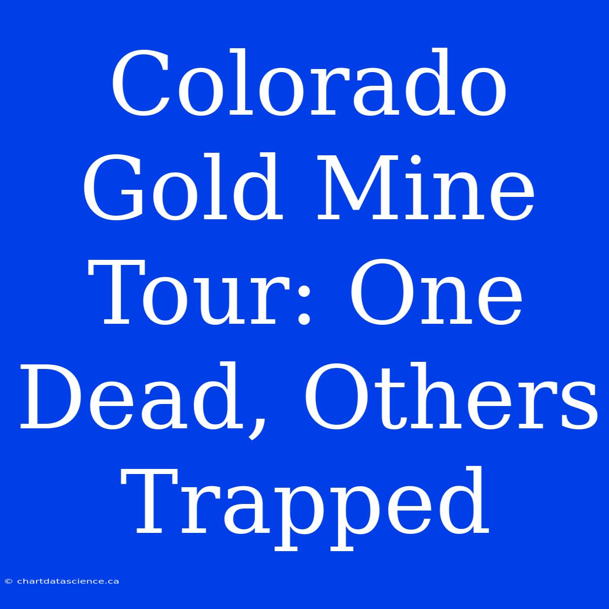 Colorado Gold Mine Tour: One Dead, Others Trapped