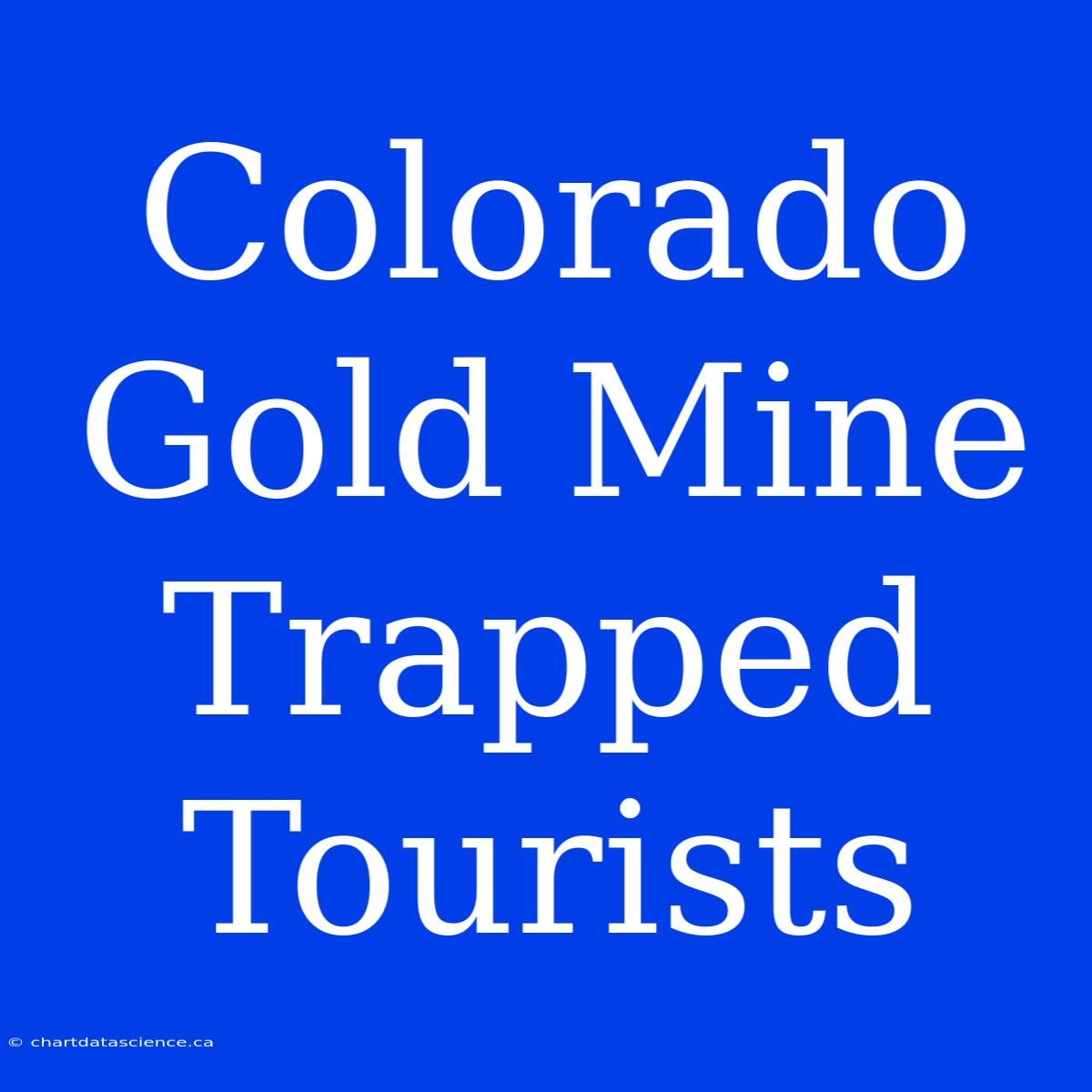 Colorado Gold Mine Trapped Tourists