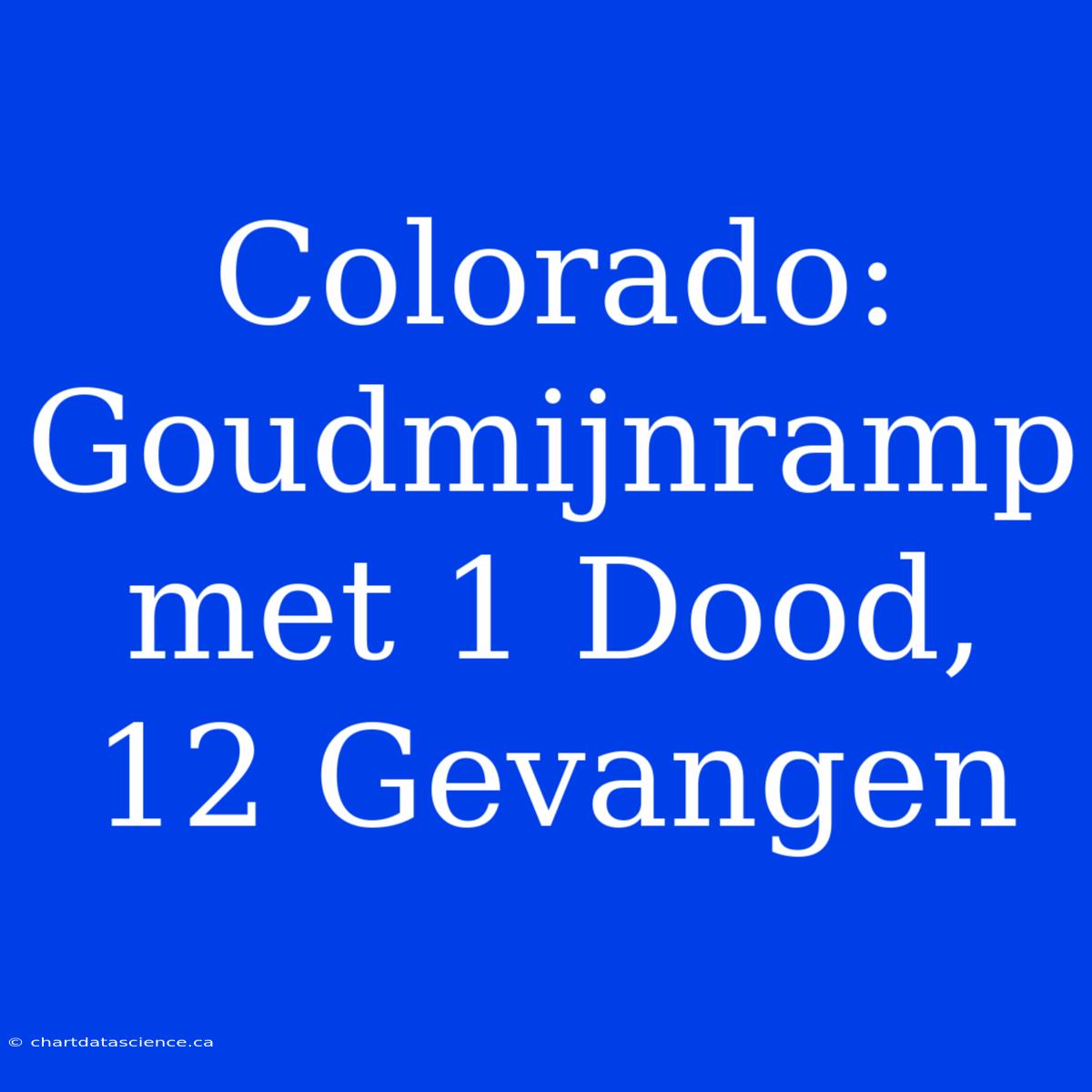 Colorado: Goudmijnramp Met 1 Dood, 12 Gevangen