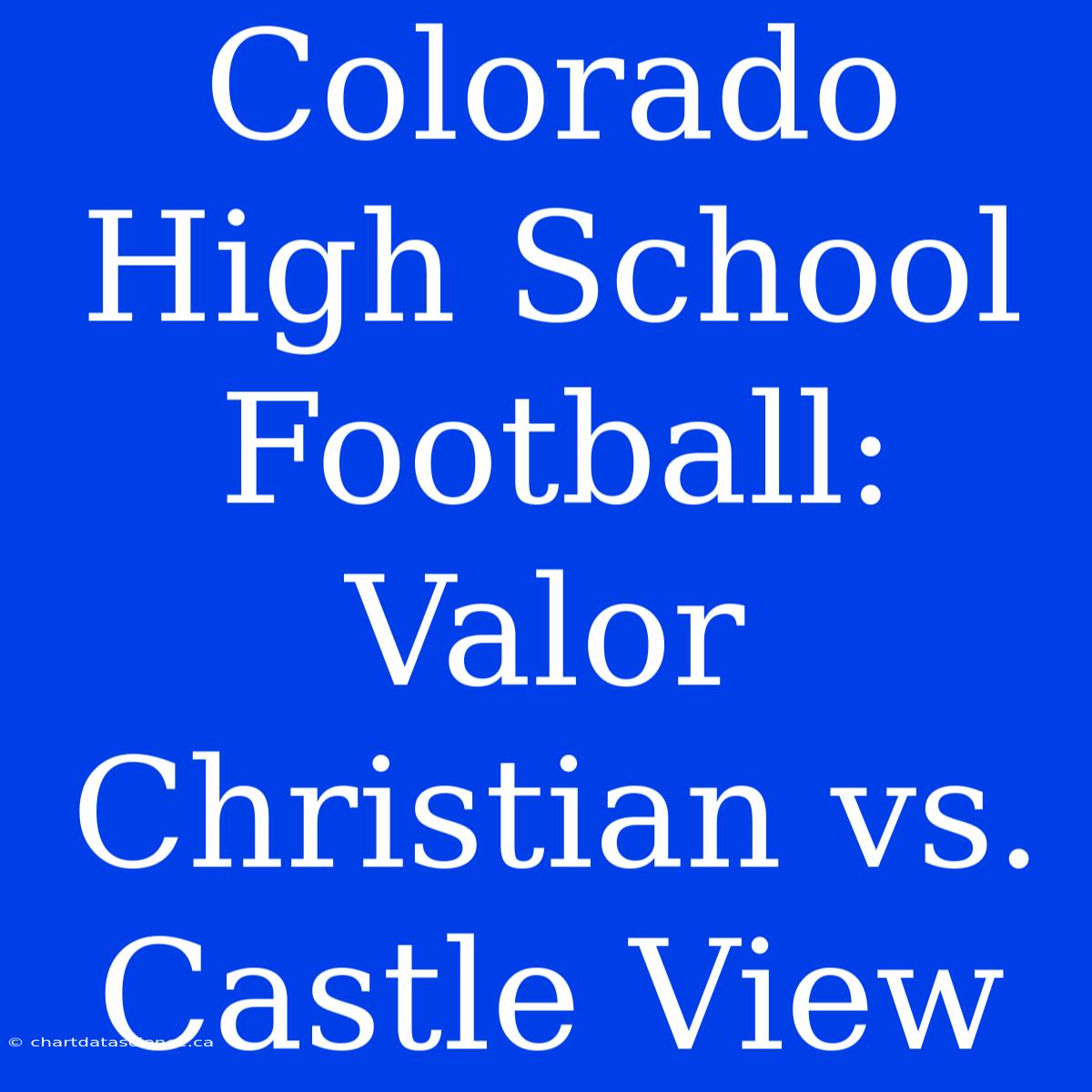 Colorado High School Football: Valor Christian Vs. Castle View