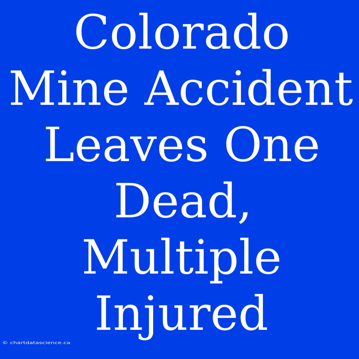 Colorado Mine Accident Leaves One Dead, Multiple Injured