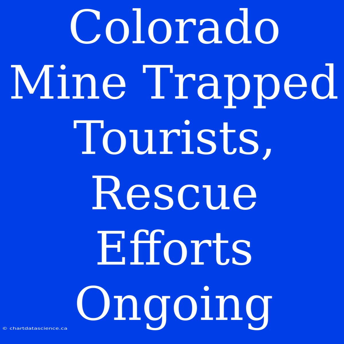 Colorado Mine Trapped Tourists, Rescue Efforts Ongoing