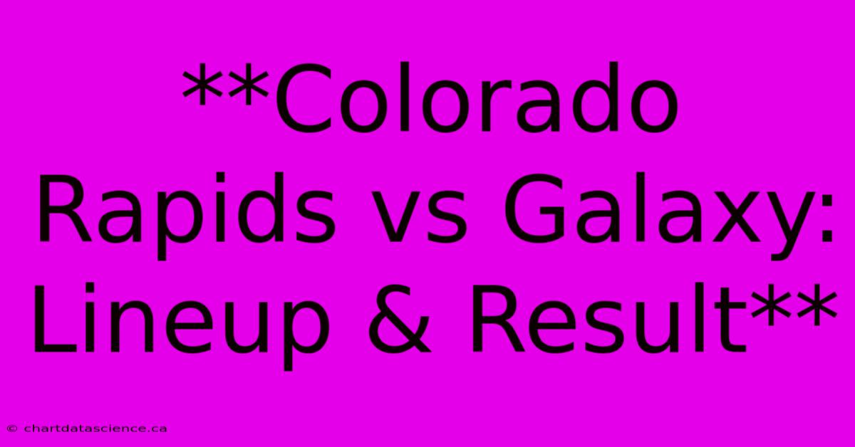 **Colorado Rapids Vs Galaxy: Lineup & Result**