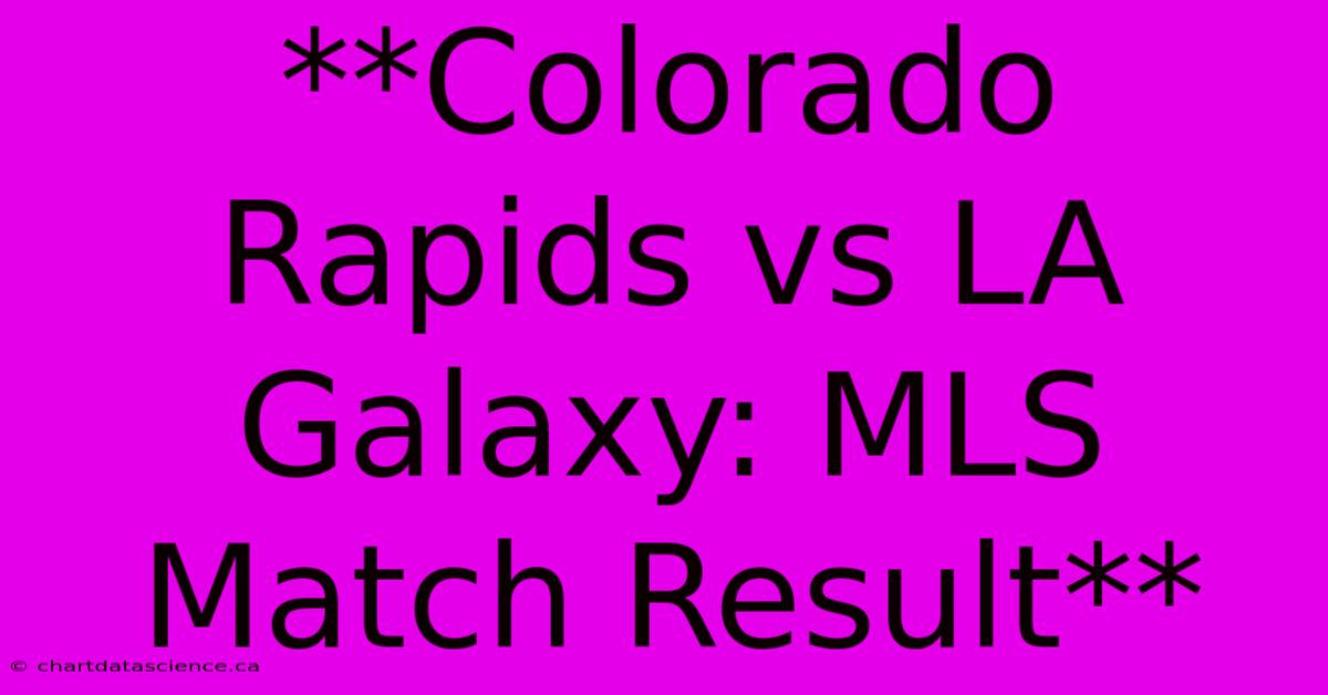 **Colorado Rapids Vs LA Galaxy: MLS Match Result**