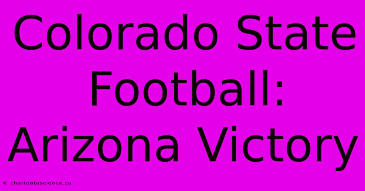 Colorado State Football: Arizona Victory