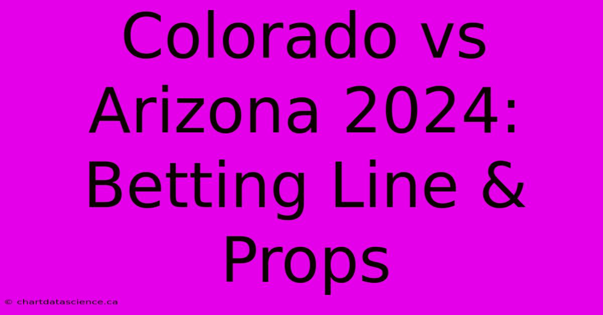 Colorado Vs Arizona 2024: Betting Line & Props