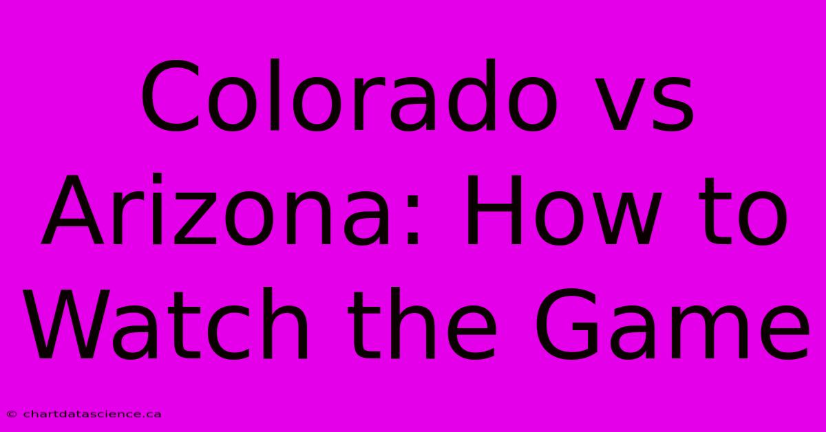 Colorado Vs Arizona: How To Watch The Game