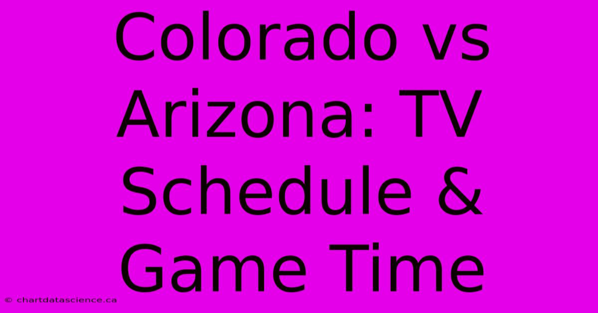 Colorado Vs Arizona: TV Schedule & Game Time 