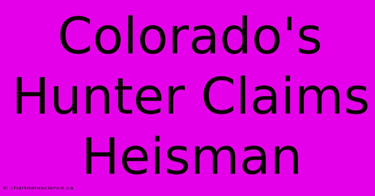 Colorado's Hunter Claims Heisman