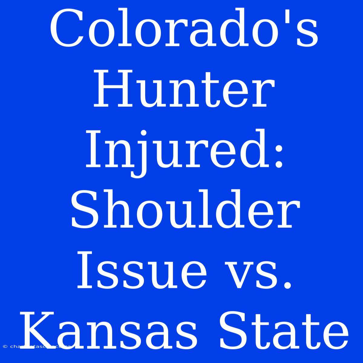 Colorado's Hunter Injured: Shoulder Issue Vs. Kansas State