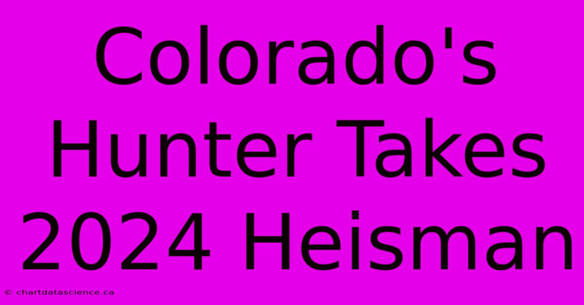 Colorado's Hunter Takes 2024 Heisman