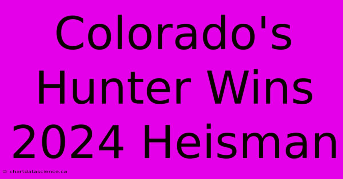 Colorado's Hunter Wins 2024 Heisman