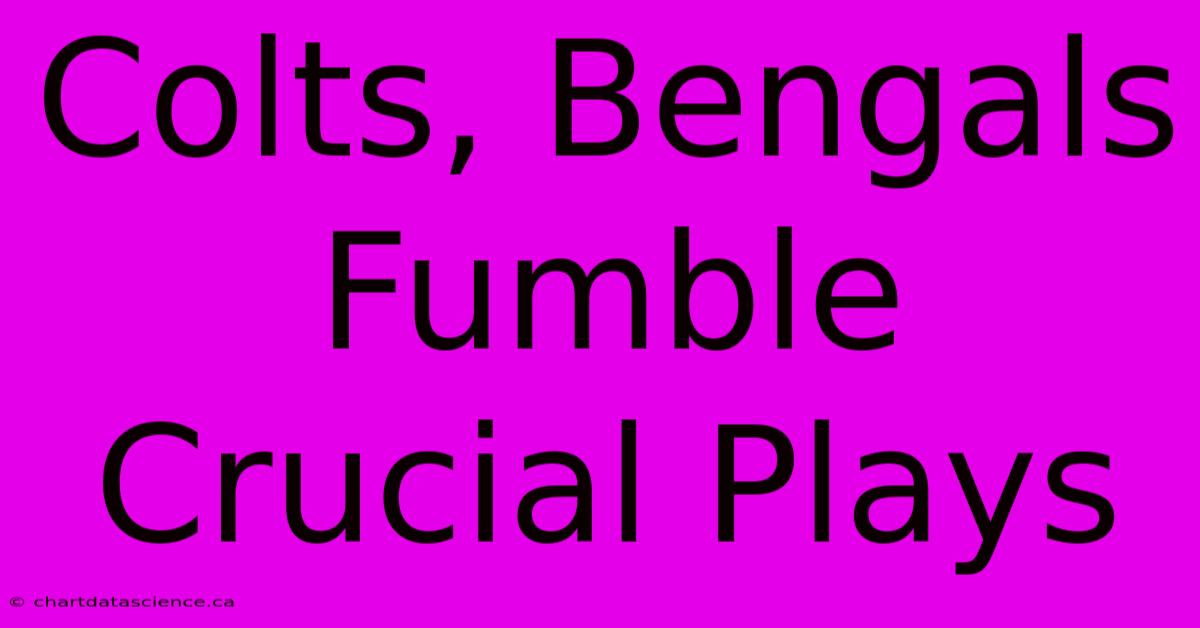 Colts, Bengals Fumble Crucial Plays