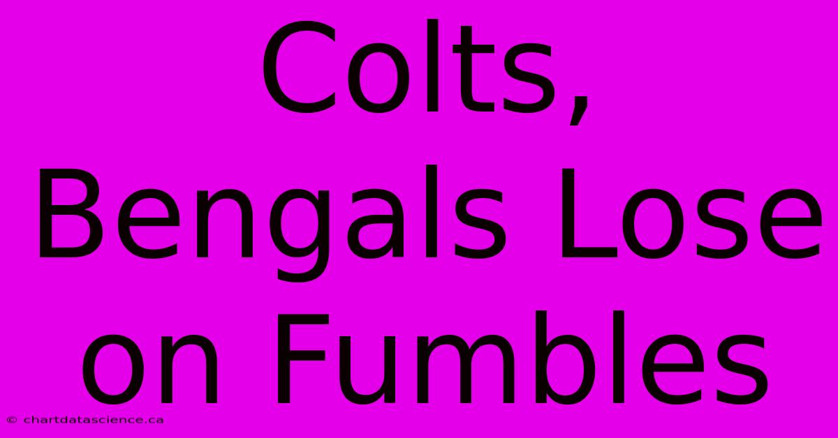 Colts, Bengals Lose On Fumbles