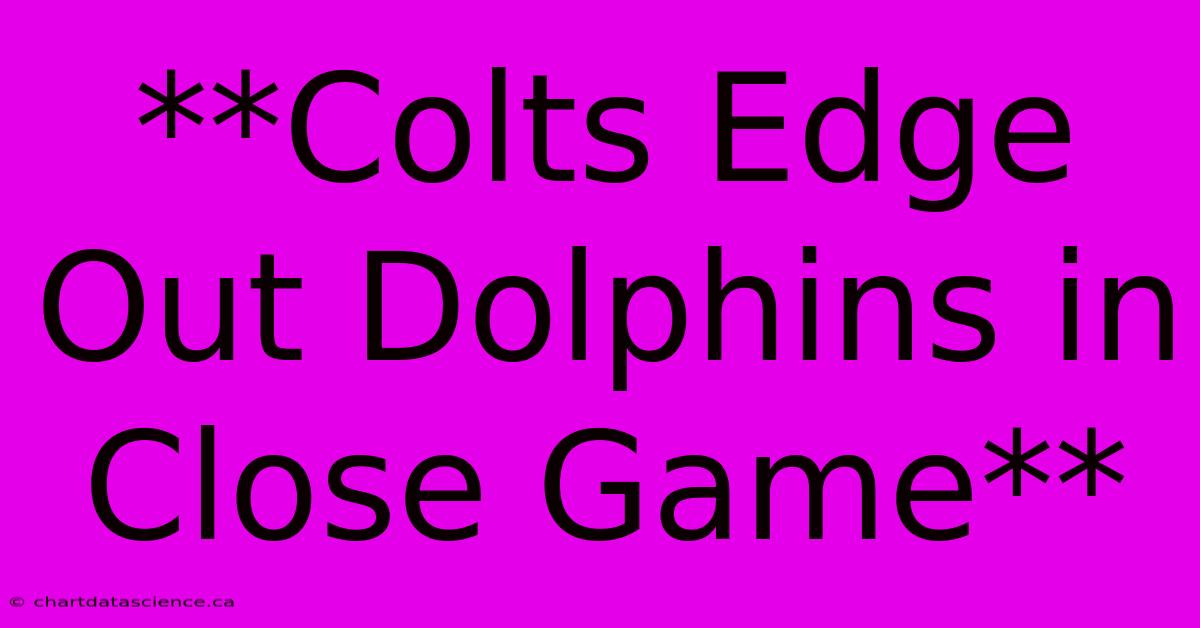 **Colts Edge Out Dolphins In Close Game**