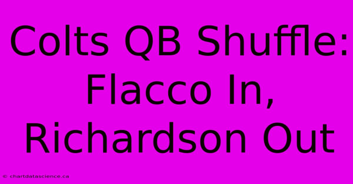 Colts QB Shuffle: Flacco In, Richardson Out