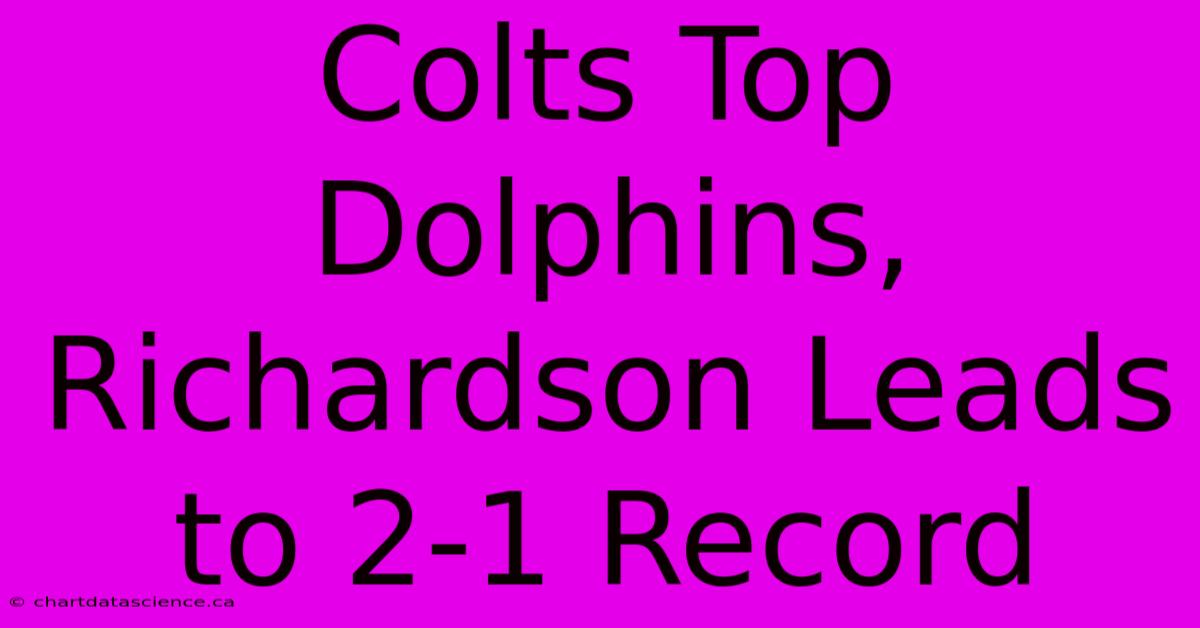 Colts Top Dolphins, Richardson Leads To 2-1 Record