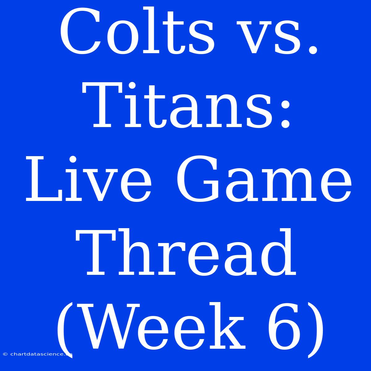 Colts Vs. Titans: Live Game Thread (Week 6)