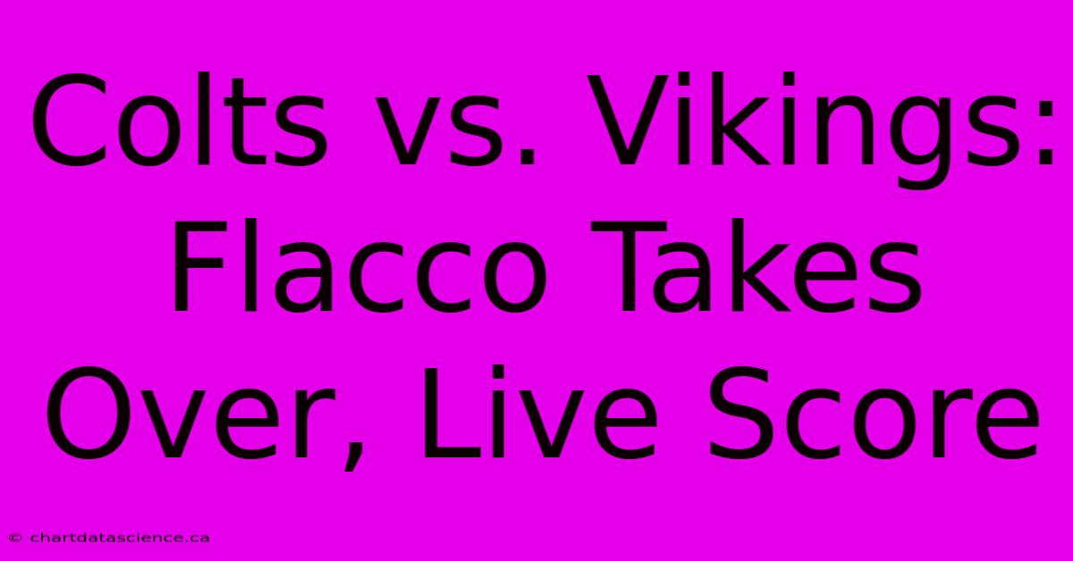 Colts Vs. Vikings: Flacco Takes Over, Live Score