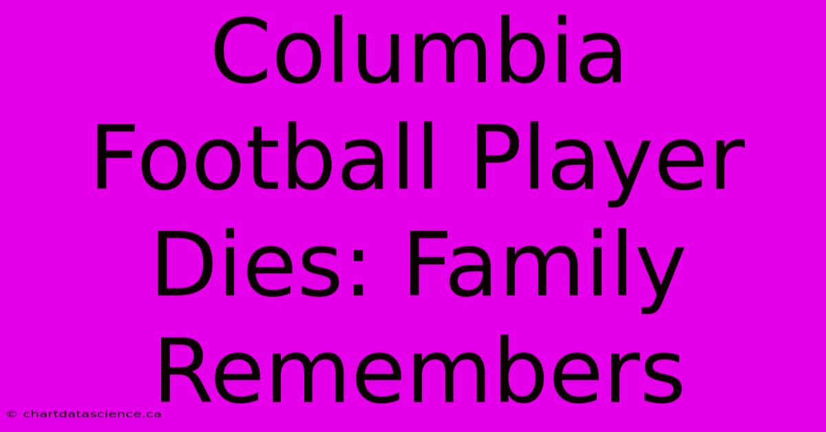 Columbia Football Player Dies: Family Remembers