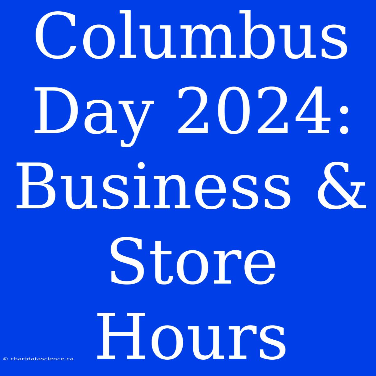 Columbus Day 2024: Business & Store Hours