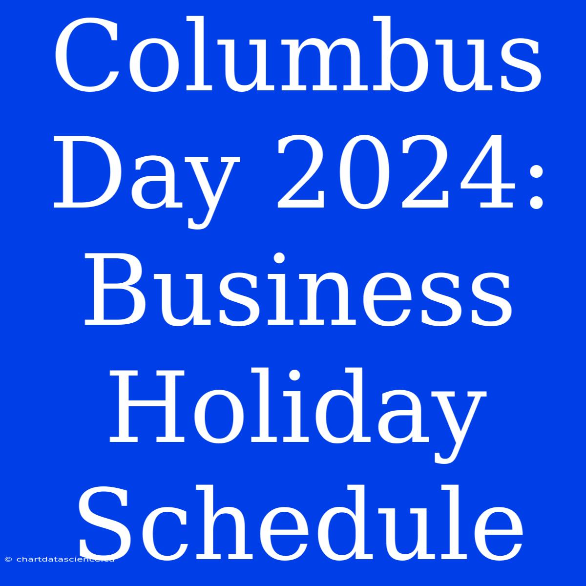 Columbus Day 2024: Business Holiday Schedule