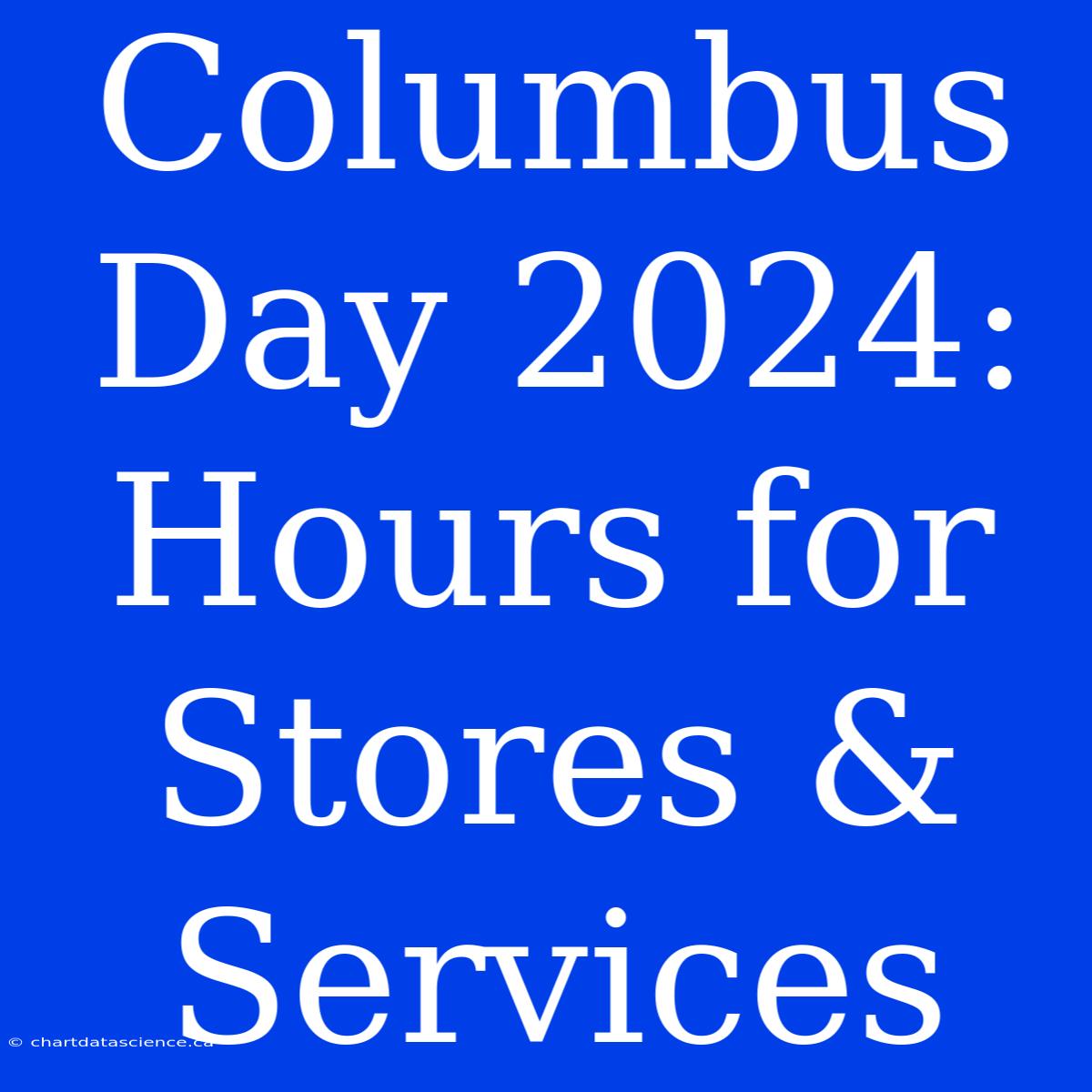 Columbus Day 2024: Hours For Stores & Services