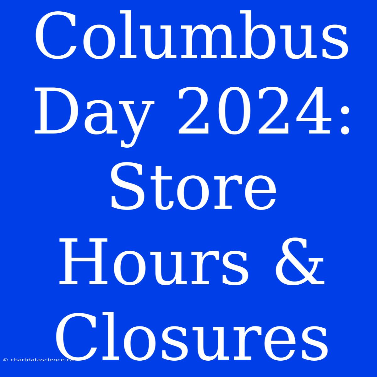 Columbus Day 2024: Store Hours & Closures