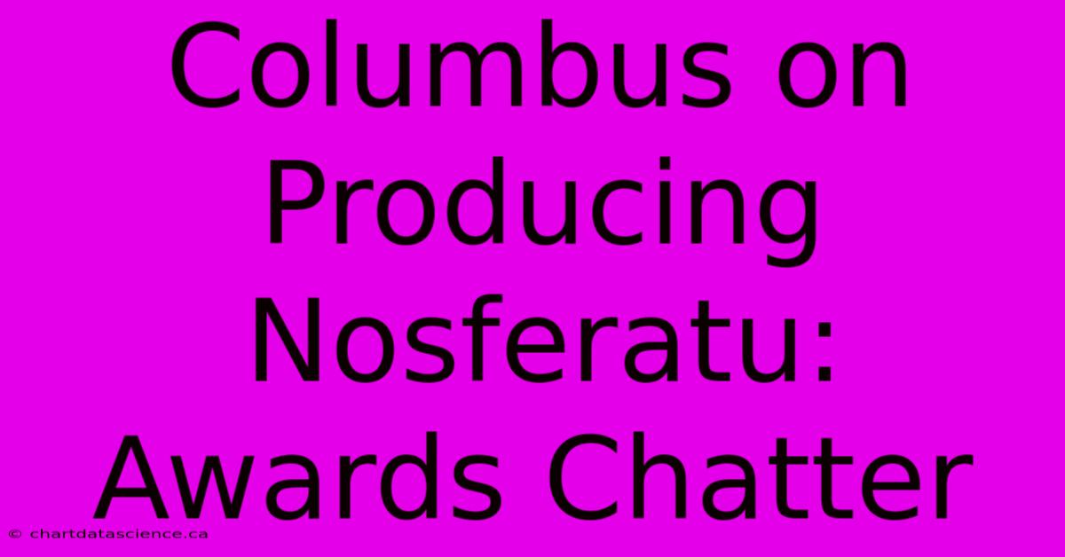 Columbus On Producing Nosferatu: Awards Chatter