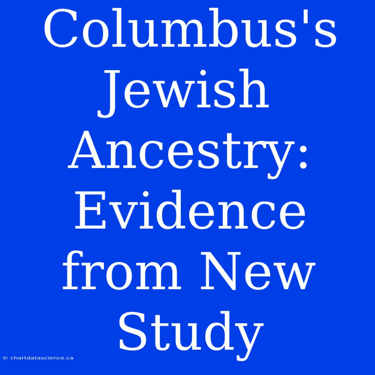 Columbus's Jewish Ancestry: Evidence From New Study