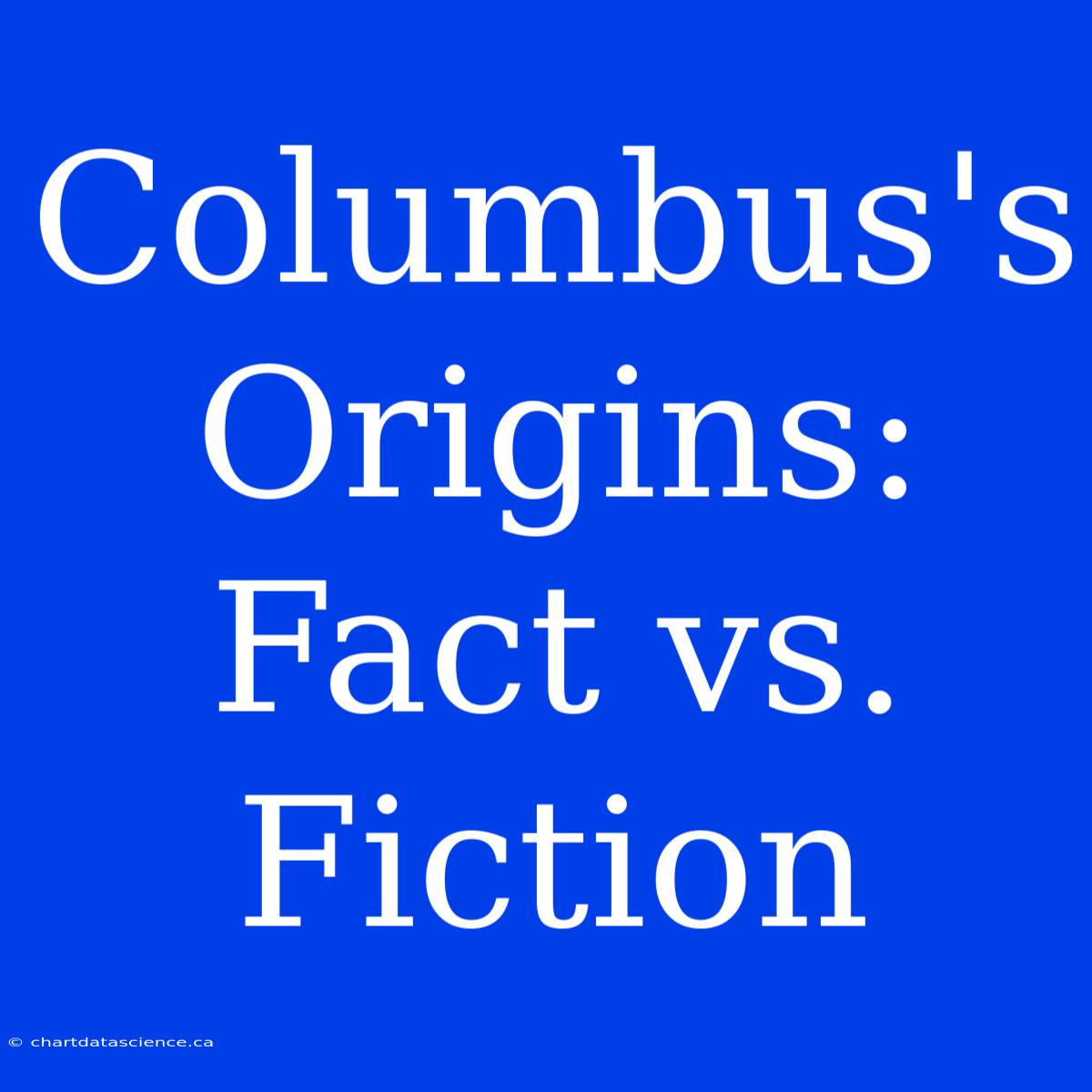 Columbus's Origins: Fact Vs. Fiction