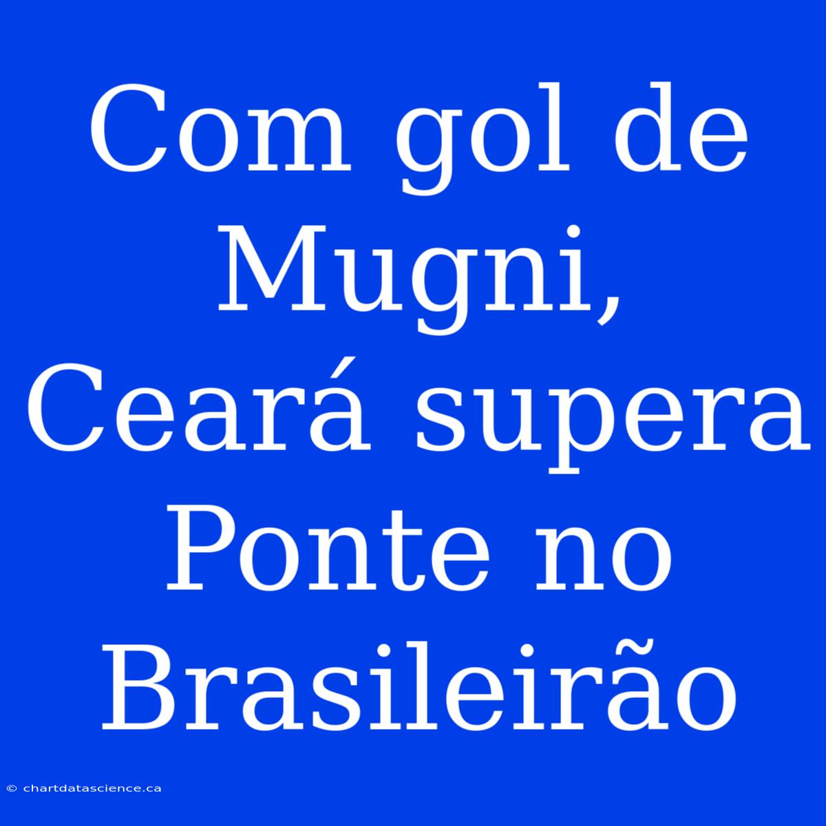 Com Gol De Mugni, Ceará Supera Ponte No Brasileirão