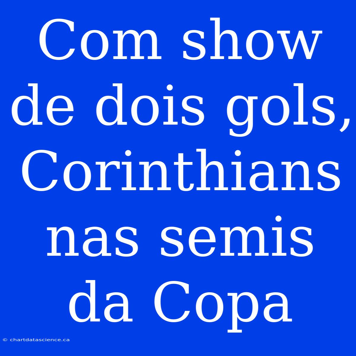 Com Show De Dois Gols, Corinthians Nas Semis Da Copa