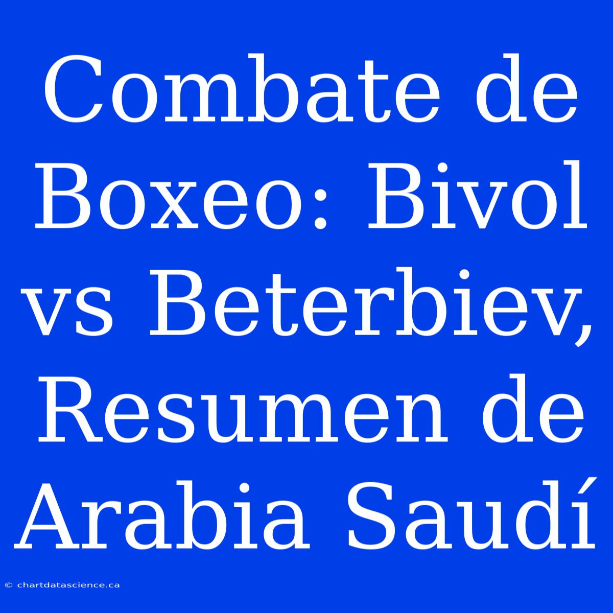 Combate De Boxeo: Bivol Vs Beterbiev, Resumen De Arabia Saudí