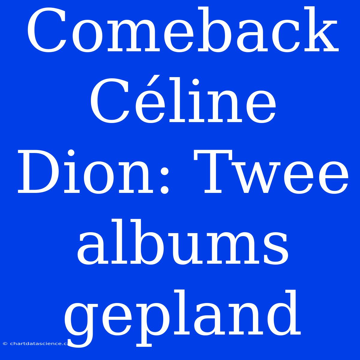 Comeback Céline Dion: Twee Albums Gepland