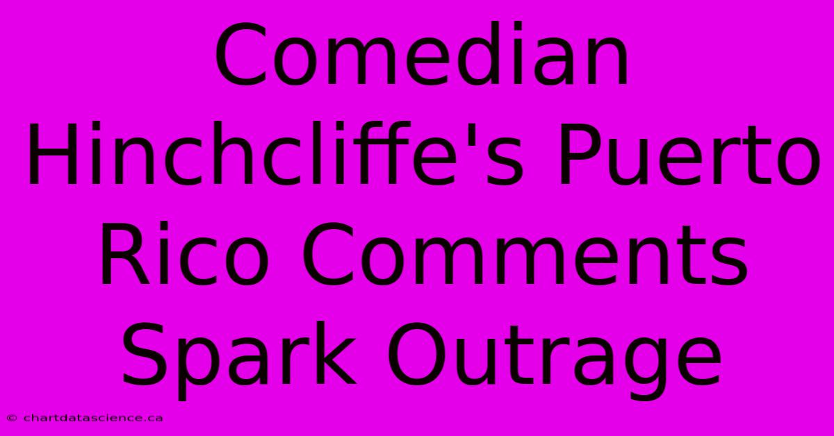 Comedian Hinchcliffe's Puerto Rico Comments Spark Outrage