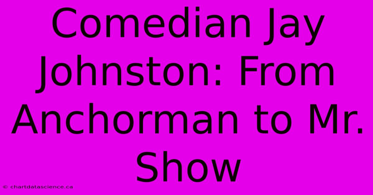 Comedian Jay Johnston: From Anchorman To Mr. Show