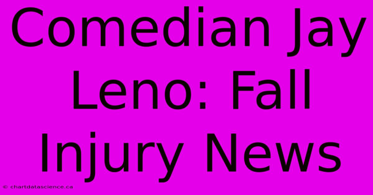 Comedian Jay Leno: Fall Injury News