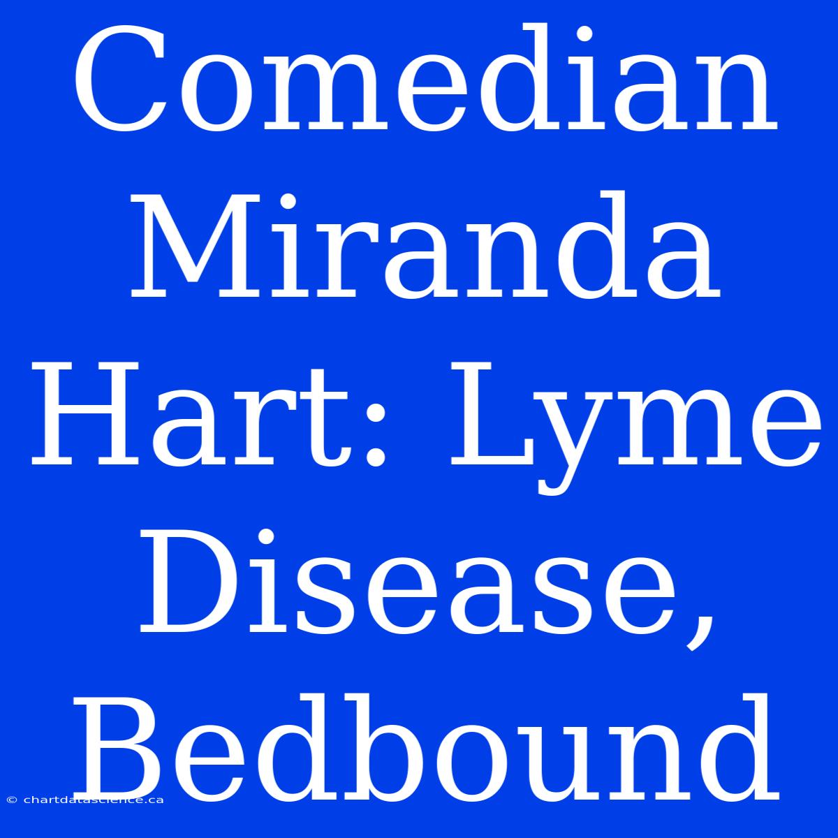 Comedian Miranda Hart: Lyme Disease, Bedbound