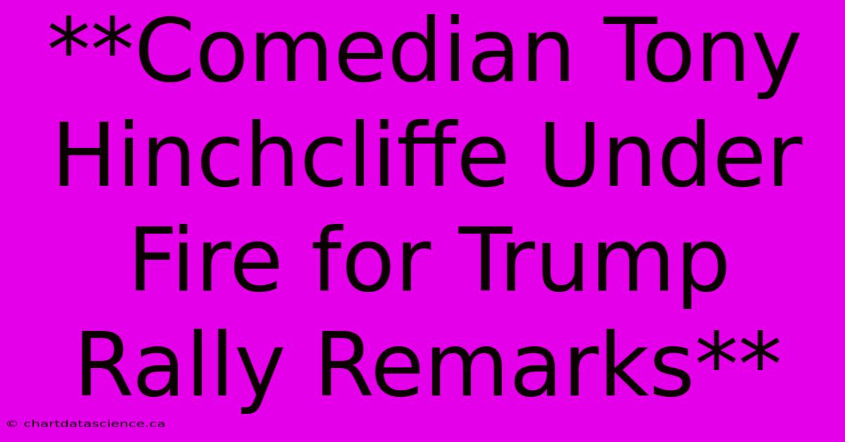 **Comedian Tony Hinchcliffe Under Fire For Trump Rally Remarks**