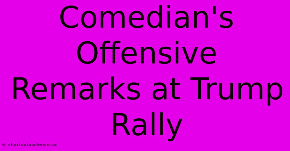 Comedian's Offensive Remarks At Trump Rally