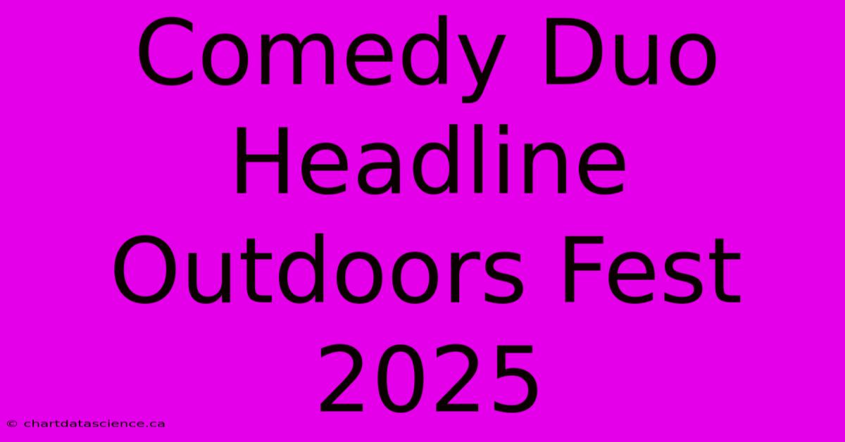 Comedy Duo Headline Outdoors Fest 2025 