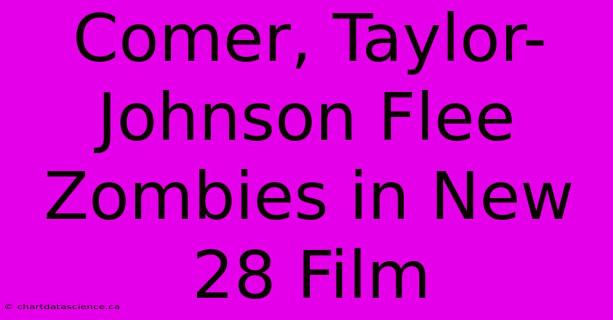 Comer, Taylor-Johnson Flee Zombies In New 28 Film