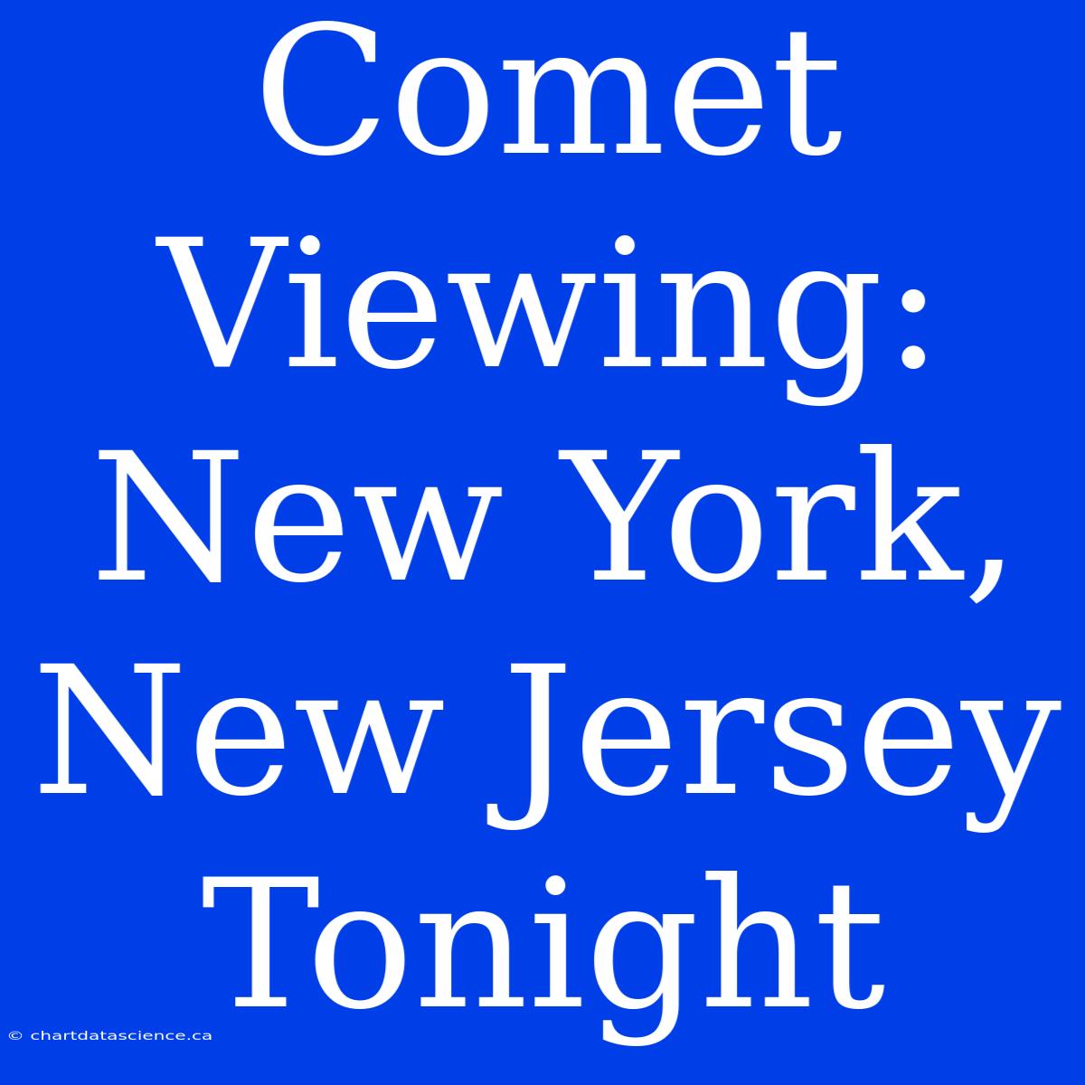 Comet Viewing: New York, New Jersey Tonight