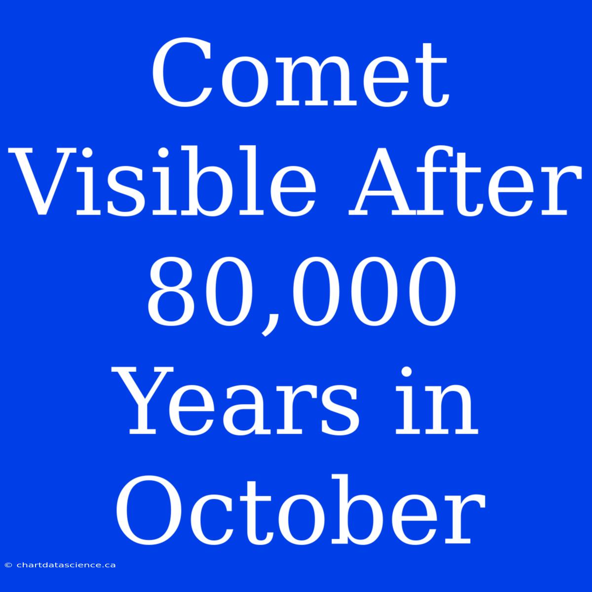 Comet Visible After 80,000 Years In October