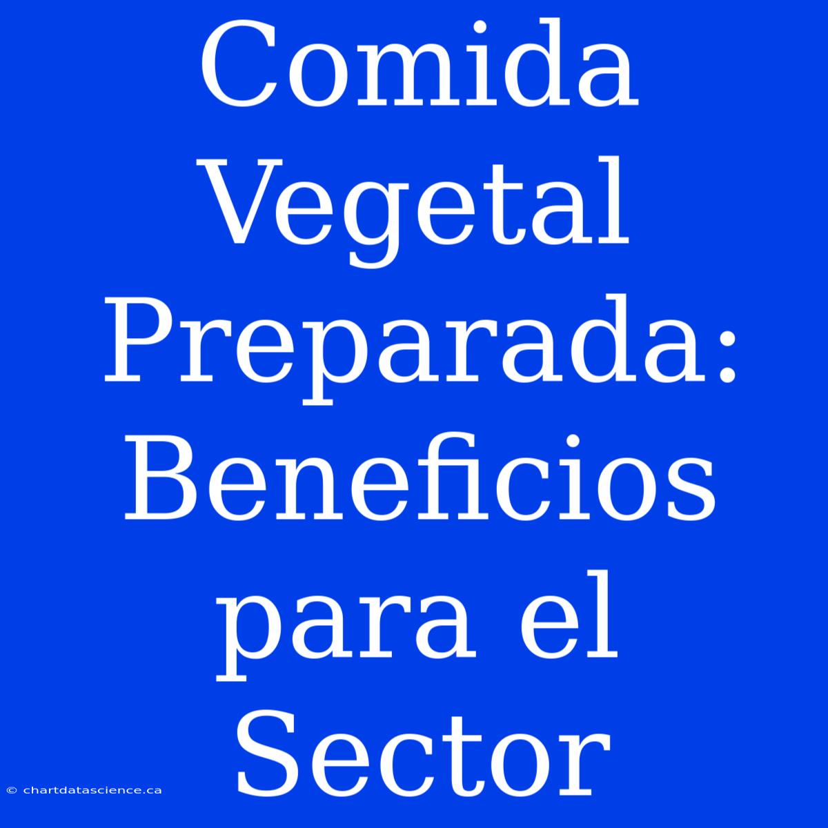 Comida Vegetal Preparada: Beneficios Para El Sector