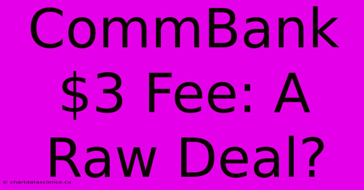 CommBank $3 Fee: A Raw Deal?