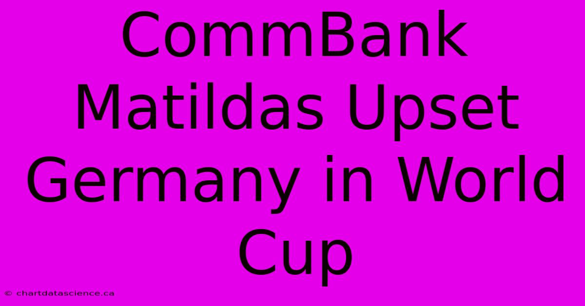 CommBank Matildas Upset Germany In World Cup 